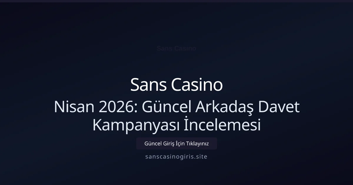 Nisan 2026: Güncel Arkadaş Davet Kampanyası İncelemesi