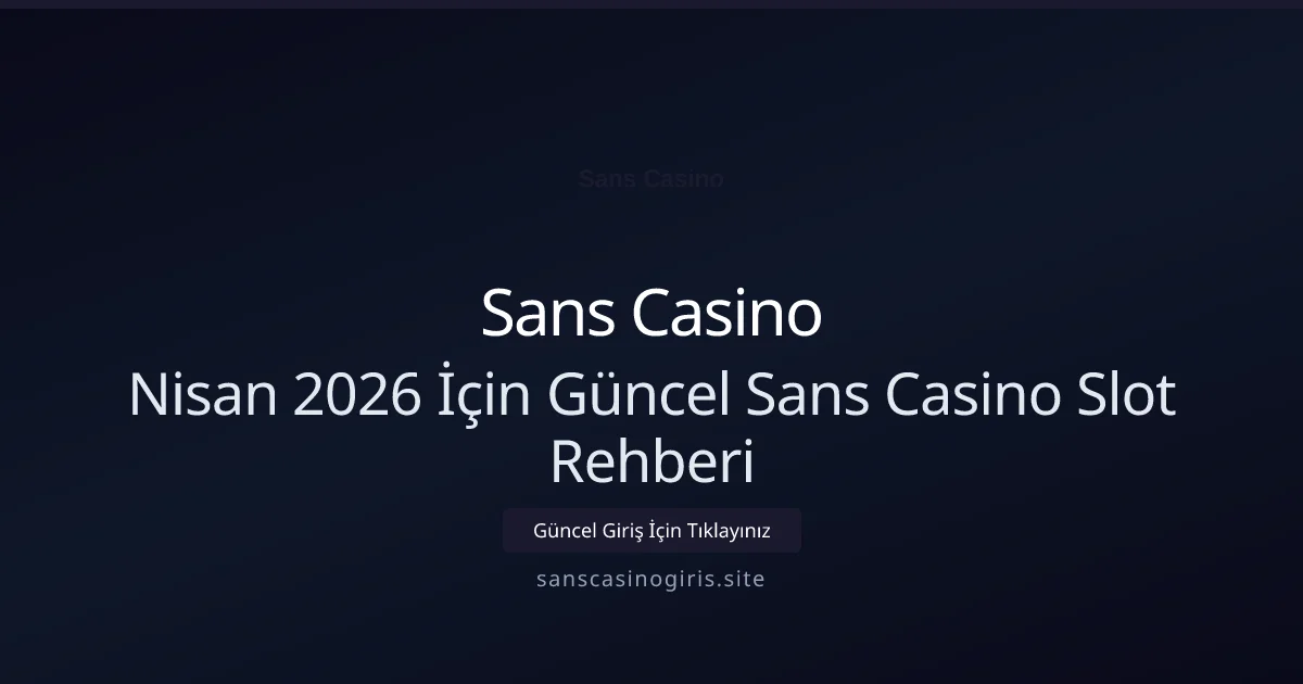 Nisan 2026 İçin Güncel Sans Casino Slot Rehberi