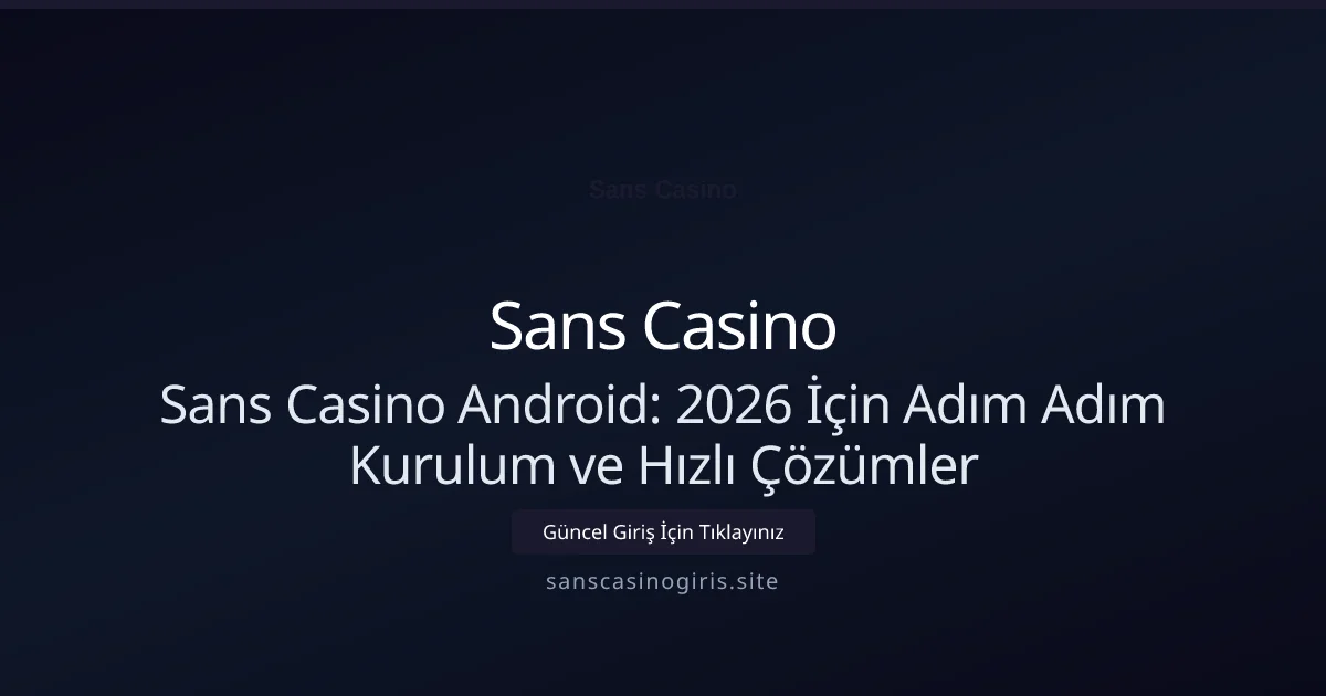 Sans Casino Android: 2026 İçin Adım Adım Kurulum ve Hızlı Çözümler