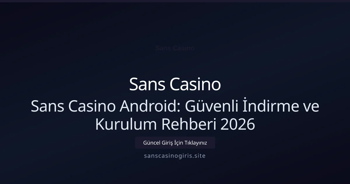 Sans Casino Android: Güvenli İndirme ve Kurulum Rehberi 2026