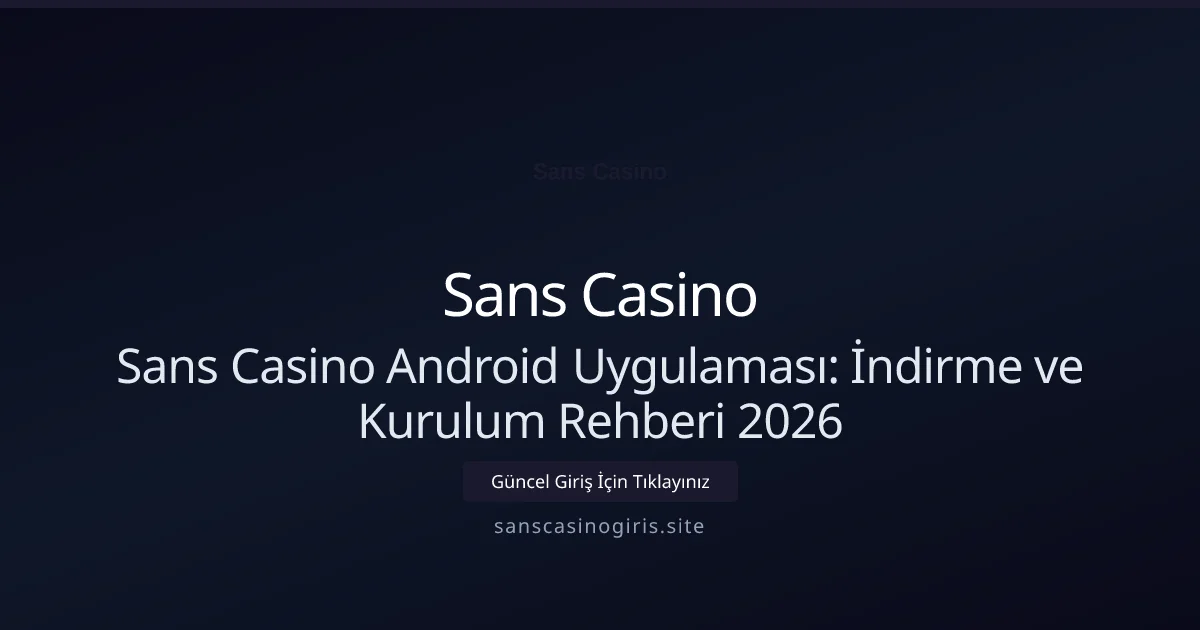 Sans Casino Android Uygulaması: İndirme ve Kurulum Rehberi 2026