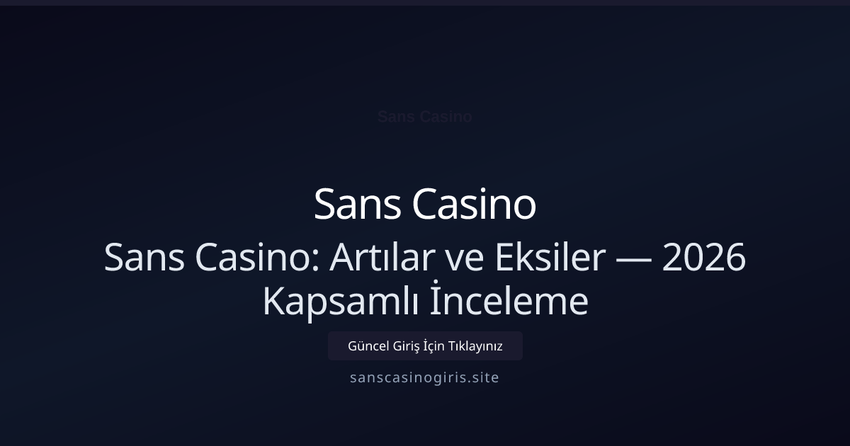 Sans Casino: Artılar ve Eksiler — 2026 Kapsamlı İnceleme