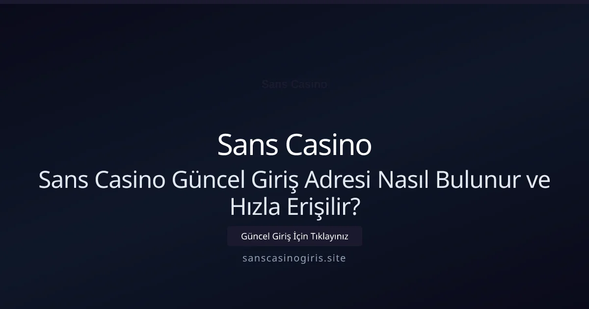 Sans Casino Güncel Giriş Adresi Nasıl Bulunur ve Hızla Erişilir?