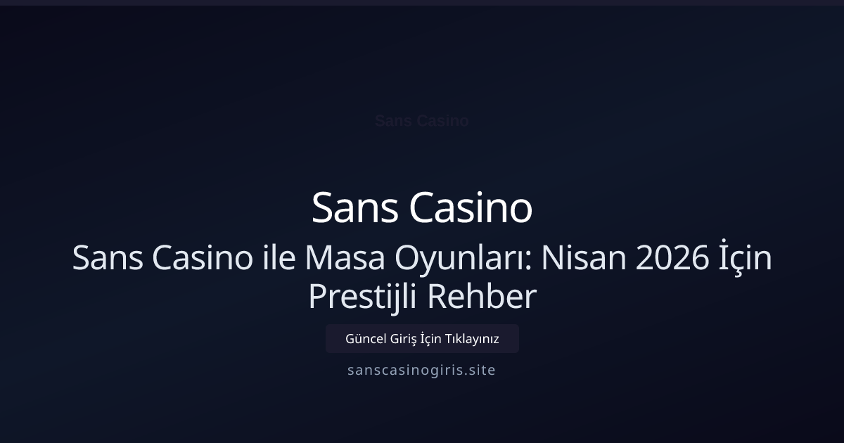 Sans Casino ile Masa Oyunları: Nisan 2026 İçin Prestijli Rehber