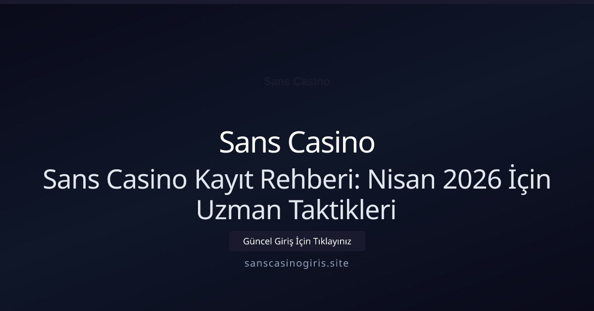 Sans Casino Kayıt Rehberi: Nisan 2026 İçin Uzman Taktikleri