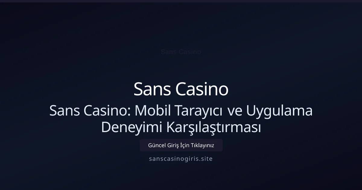 Sans Casino: Mobil Tarayıcı ve Uygulama Deneyimi Karşılaştırması