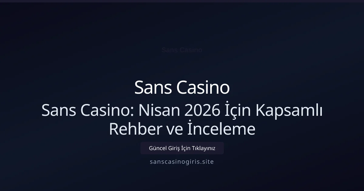 Sans Casino: Nisan 2026 İçin Kapsamlı Rehber ve İnceleme