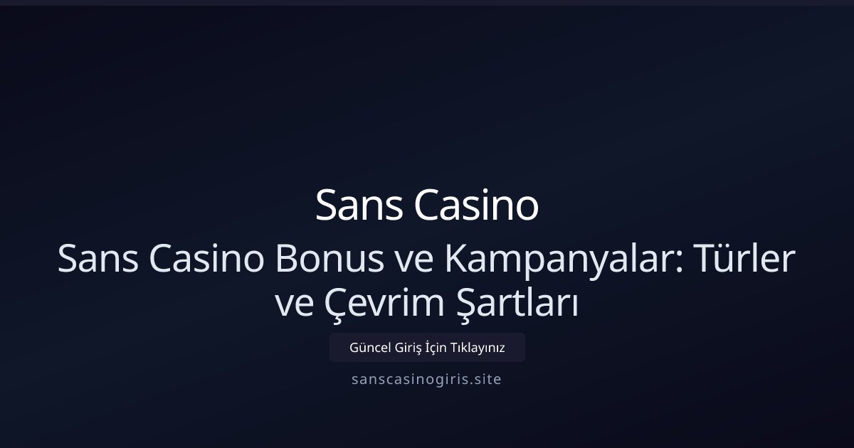 Sans Casino Sans Casino Bonus ve Kampanyalar: Türler ve Çevrim Şartları