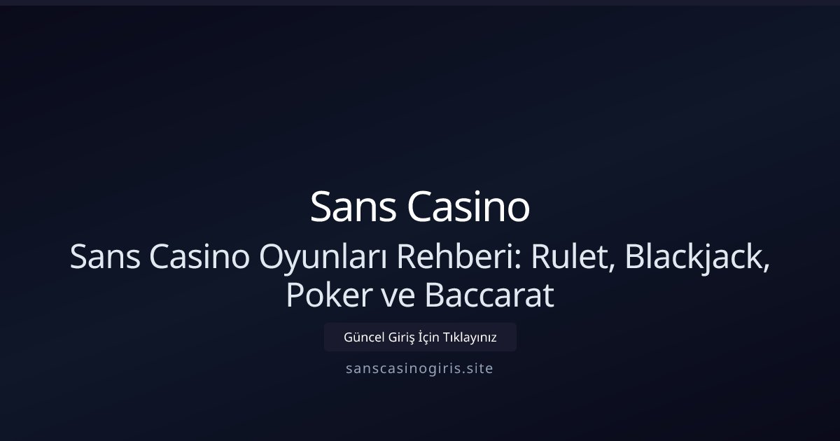 Sans Casino Sans Casino Oyunları Rehberi: Rulet, Blackjack, Poker ve Baccarat