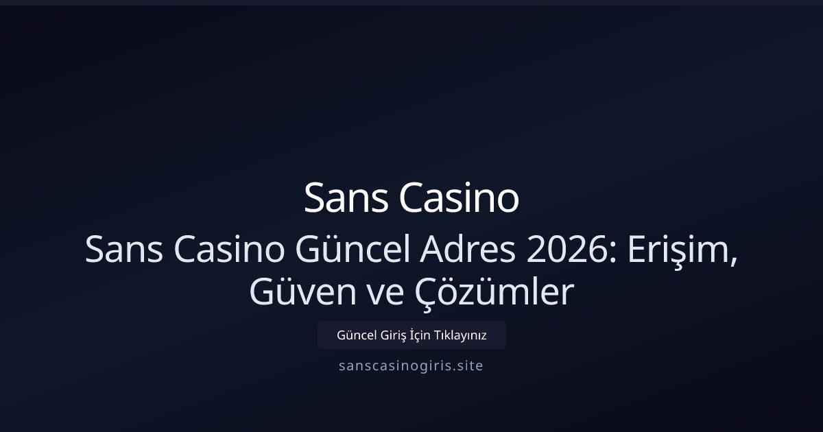 Sans Casino Sans Casino Güncel Adres 2026: Erişim, Güven ve Çözümler