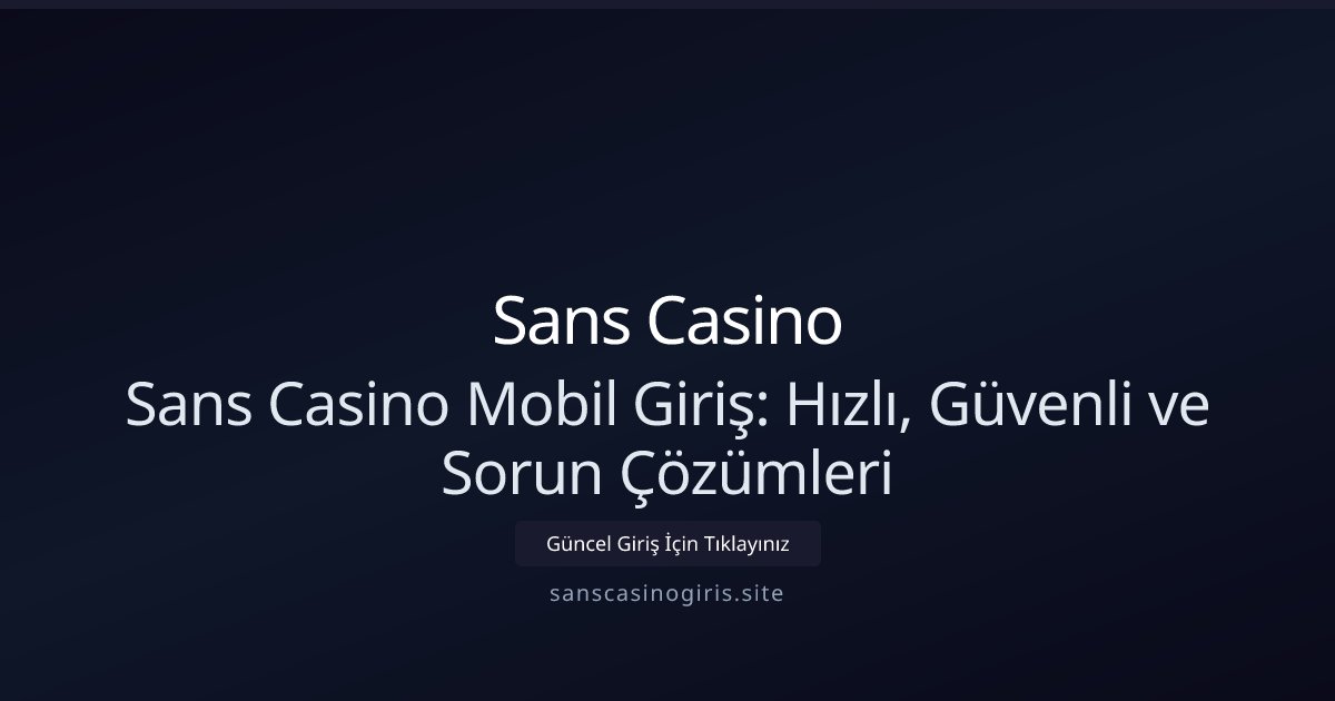 Sans Casino Sans Casino Mobil Giriş: Hızlı, Güvenli ve Sorun Çözümleri