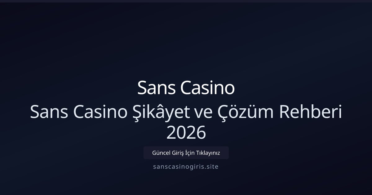 Sans Casino Sans Casino Şikâyet ve Çözüm Rehberi 2026