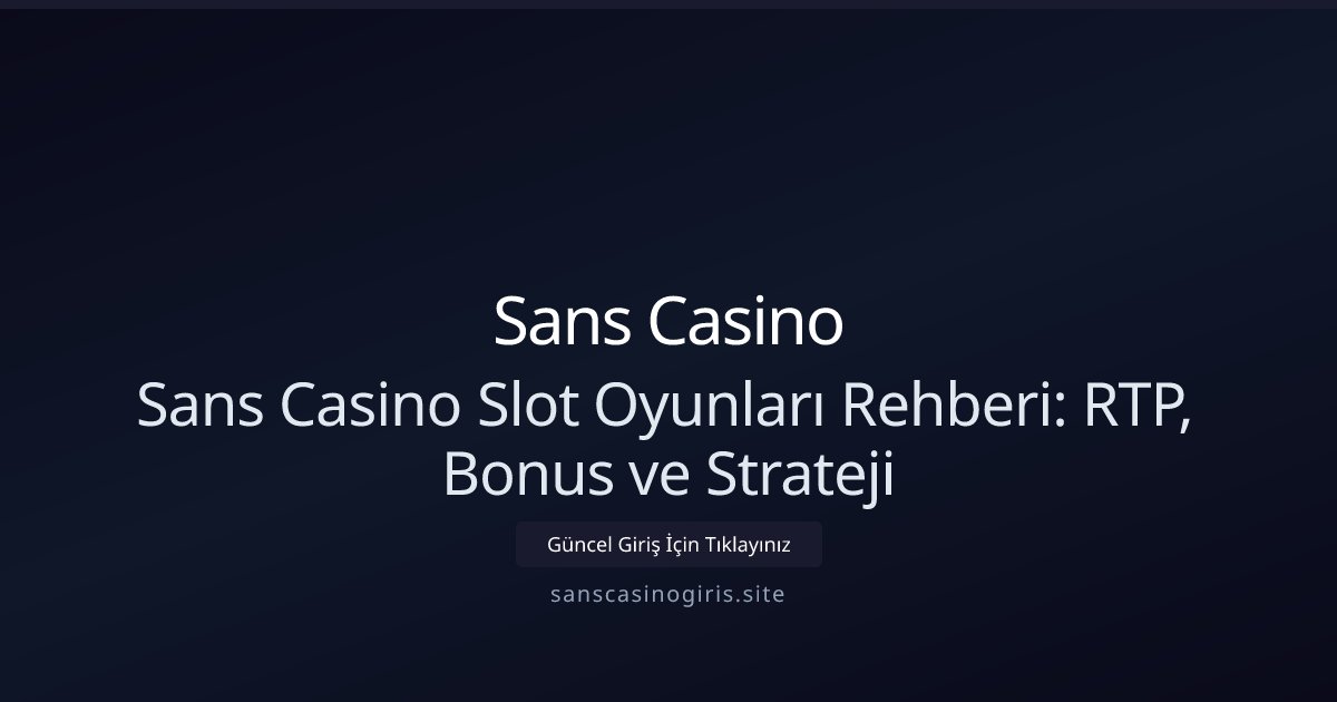Sans Casino Sans Casino Slot Oyunları Rehberi: RTP, Bonus ve Strateji